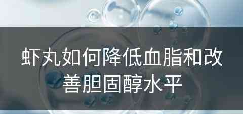 虾丸如何降低血脂和改善胆固醇水平